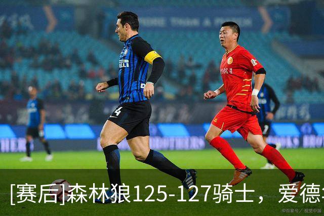 [赛后]森林狼125-127骑士，爱德华兹47分4板4助，米切尔26分5板7助